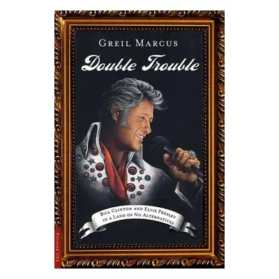 "Double Trouble: Bill Clinton and Elvis Presley in a Land of No Alternatives" - "" ("Marcus Grei