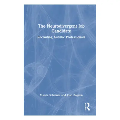 "The Neurodivergent Job Candidate: Recruiting Autistic Professionals" - "" ("Scheiner Marcia")