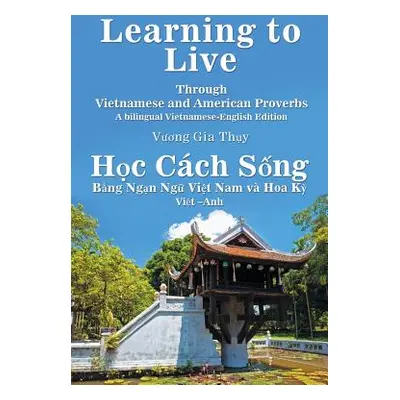 "Learning to Live Through Vietnamese and American Proverbs: A Bilingual Vietnamese-English Editi