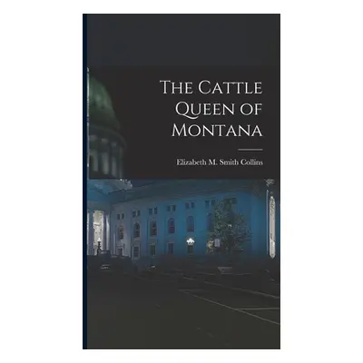 "The Cattle Queen of Montana" - "" ("Collins Elizabeth M. Smith B. 1844")