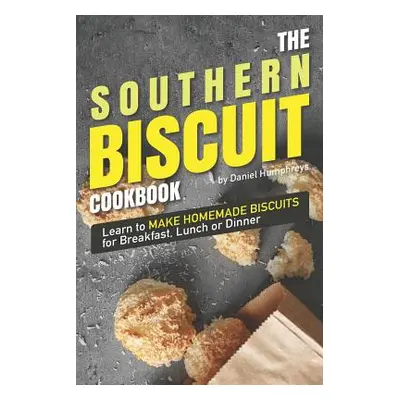 "The Southern Biscuit Cookbook: Learn to Make Homemade Biscuits for Breakfast, Lunch or Dinner" 