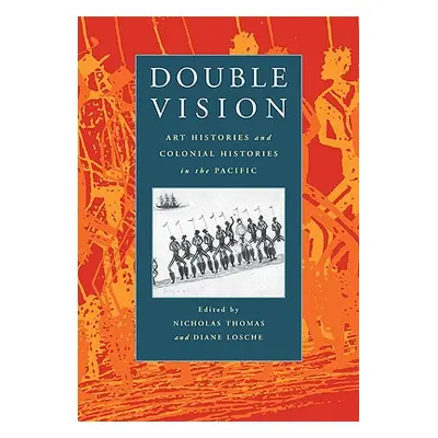 "Double Vision: Art Histories and Colonial Histories in the Pacific" - "" ("Thomas Nicholas")