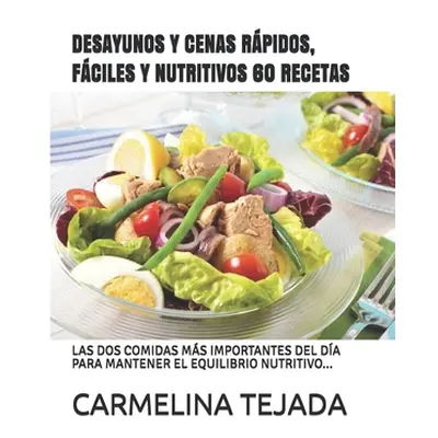 "Desayunos Y Cenas Rpidos, Fciles Y Nutritivos 60 Recetas: Las DOS Comidas Ms Importantes del Da