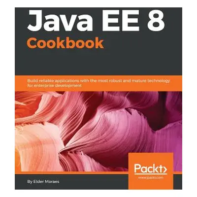 "Java EE 8 Cookbook: Build reliable applications with the most robust and mature technology for 