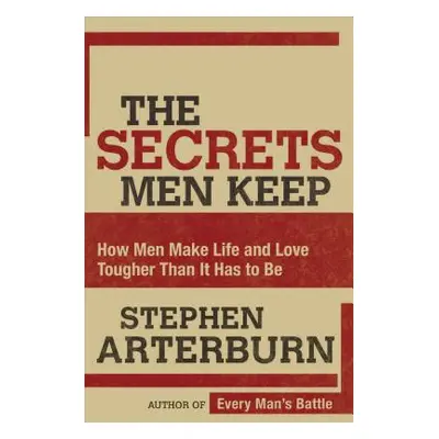 "The Secrets Men Keep: How Men Make Life and Love Tougher Than It Has to Be" - "" ("Arterburn St