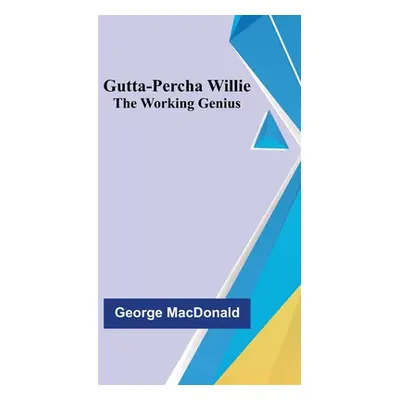 "Gutta-Percha Willie; The Working Genius" - "" ("MacDonald George")