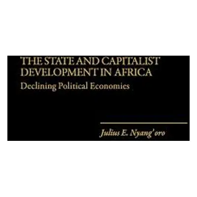 "The State and Capitalist Development in Africa: Declining Political Economies" - "" ("Nyang'oro