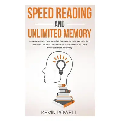 "Speed Reading and Unlimited Memory: How to Double Your Reading Speed and Improve Memory in Unde