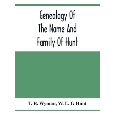 "Genealogy Of The Name And Family Of Hunt: Early Established In America From Europe; Exhibiting 