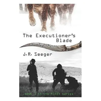 "The Executioner's Blade: Book 3 in the MIKE4 Series" - "" ("Seeger J. R.")