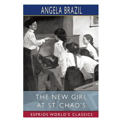 "The New Girl at St. Chad's (Esprios Classics): Illustrated by John Campbell" - "" ("Brazil Ange