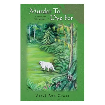 "Murder To Dye For: A Flock and Fiber Mystery" - "" ("Grace Veryl Ann")