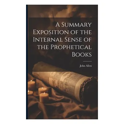 "A Summary Exposition of the Internal Sense of the Prophetical Books" - "" ("John Allen")