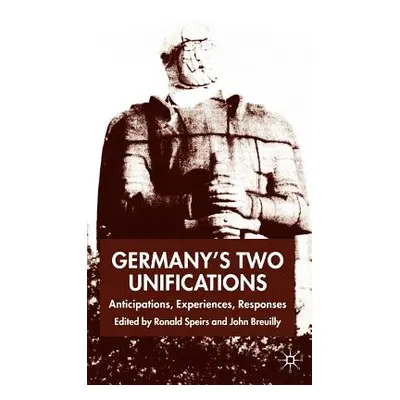 "Germany's Two Unifications: Anticipations, Experiences, Responses" - "" ("Speirs R.")