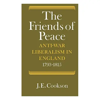 "The Friends of Peace: Anti-War Liberalism in England 1793-1815" - "" ("Cookson J. E.")