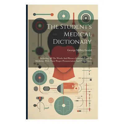 "The Student's Medical Dictionary: Including All The Words And Phrases Generally Used In Medicin