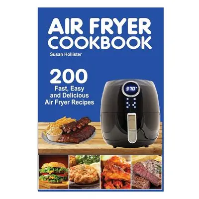 "Air Fryer Cookbook: 200 Fast, Easy and Delicious Air Fryer Recipes" - "" ("Hollister Susan")