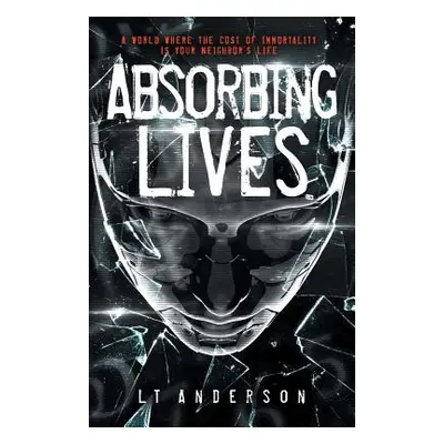 "Absorbing Lives: A Dystopian Sci-Fi Thriller" - "" ("Anderson L. T.")