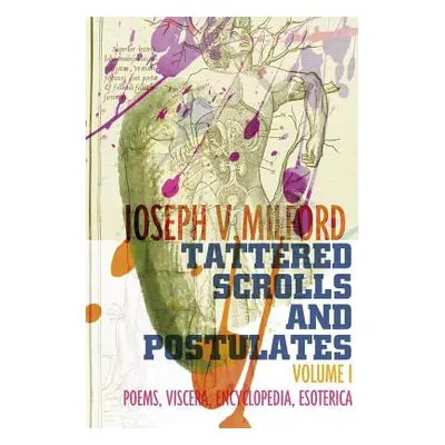 "Tattered Scrolls and Postulates: Volume 1: Poems, Viscera, Encyclopedia, Esoterica" - "" ("Milf