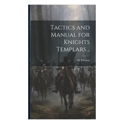 "Tactics and Manual for Knights Templars .." - "" ("Grant H. B.")