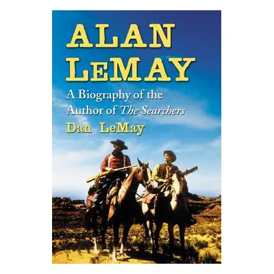 "Alan Lemay: A Biography of the Author of the Searchers" - "" ("Lemay Dan")