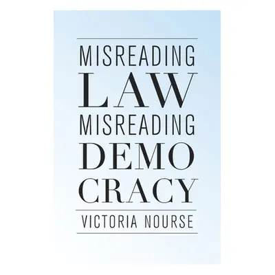 "Misreading Law, Misreading Democracy" - "" ("Nourse Victoria")