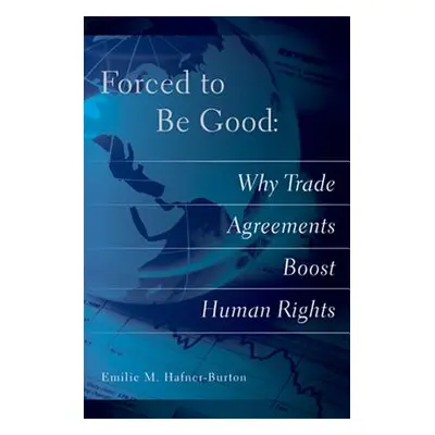 "Forced to Be Good: Why Trade Agreements Boost Human Rights" - "" ("Hafner-Burton Emilie M.")