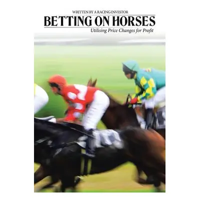 "Betting on Horses - Utilising Price Changes for Profit" - "" ("Racing Investor")