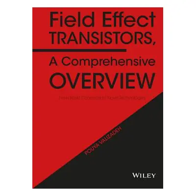 "Field Effect Transistors, a Comprehensive Overview: From Basic Concepts to Novel Technologies" 