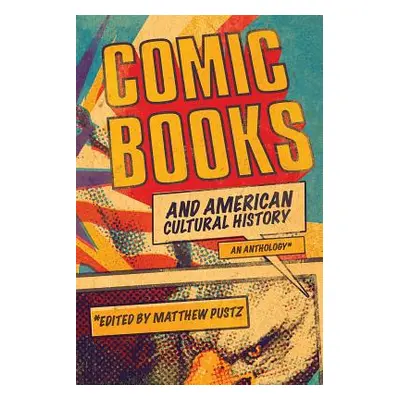 "Comic Books and American Cultural History: An Anthology" - "" ("Pustz Matthew")