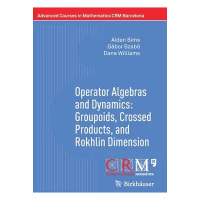 "Operator Algebras and Dynamics: Groupoids, Crossed Products, and Rokhlin Dimension" - "" ("Sims