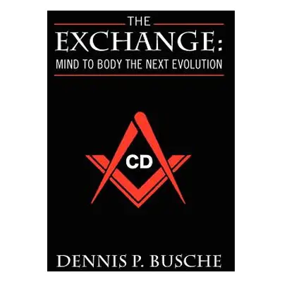 "The Exchange: Mind to Body the Next Evolution" - "" ("Busche Dennis P.")