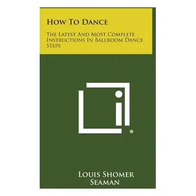 "How to Dance: The Latest and Most Complete Instructions in Ballroom Dance Steps" - "" ("Shomer 