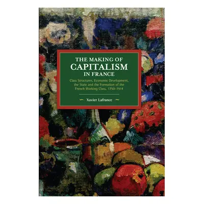 "The Making of Capitalism in France: Class Structures, Economic Development, the State and the F