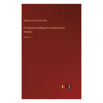 "El ingenioso Hidalgo Don Quijote de la mancha: Tomo 2" - "" ("de Cervantes Saavedra Miguel")