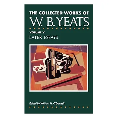 The Collected Works of W.B. Yeats Vol. V: Later Essays (Yeats William Butler)