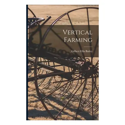 "Vertical Farming" - "" ("Bailey Gilbert Ellis B. 1852")