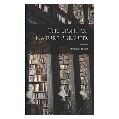 "The Light of Nature Pursued;" - "" ("Tucker Abraham")