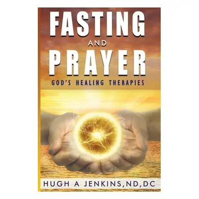 "Fasting and Prayer: God's Healing Therapies" - "" ("Jenkins Nd DC Hugh")