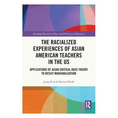 "The Racialized Experiences of Asian American Teachers in the US: Applications of Asian Critical