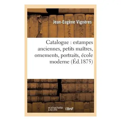 "Catalogue: Estampes Anciennes, Petits Matres, Ornements, Portraits, cole Moderne" - "" ("Vignre