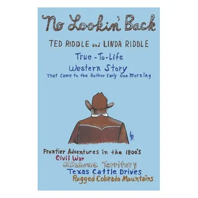 "A True-To-Life Western Story: No Lookin' Back" - "" ("Riddle Ted")