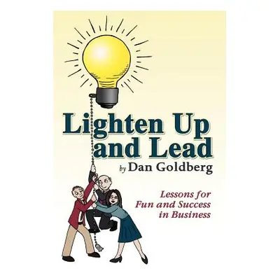 "Lighten Up and Lead: Lessons for Fun and Success in Business" - "" ("Goldberg Dan")