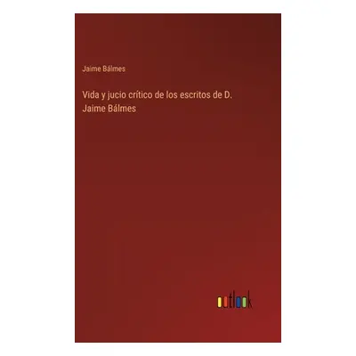 "Vida y jucio crtico de los escritos de D. Jaime Blmes" - "" ("Blmes Jaime")