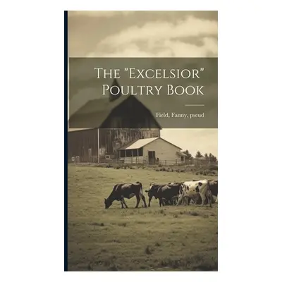 "The Excelsior" Poultry Book"" - "" ("Field Fanny Pseud")