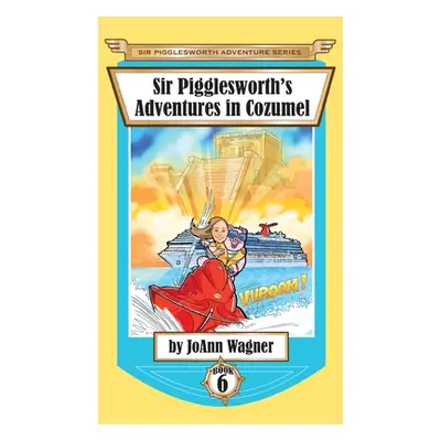 "Sir Pigglesworth's Adventures in Cozumel" - "" ("Wagner Joann")