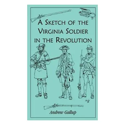 "A Sketch of the Virginia Soldier in the Revolution" - "" ("Gallup Andrew")