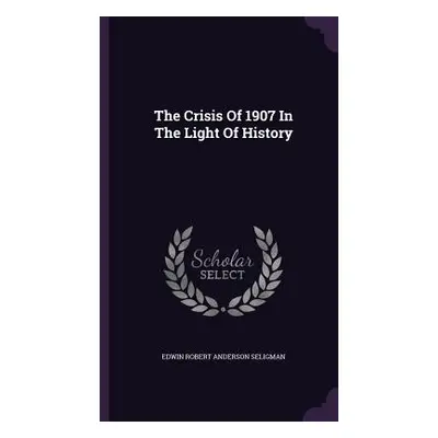 "The Crisis Of 1907 In The Light Of History" - "" ("Edwin Robert Anderson Seligman")