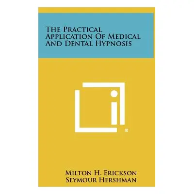 "The Practical Application Of Medical And Dental Hypnosis" - "" ("Erickson Milton H.")