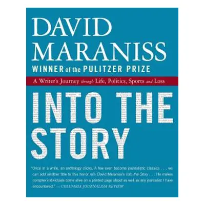 "Into the Story: A Writer's Journey Through Life, Politics, Sports and Loss" - "" ("Maraniss Dav